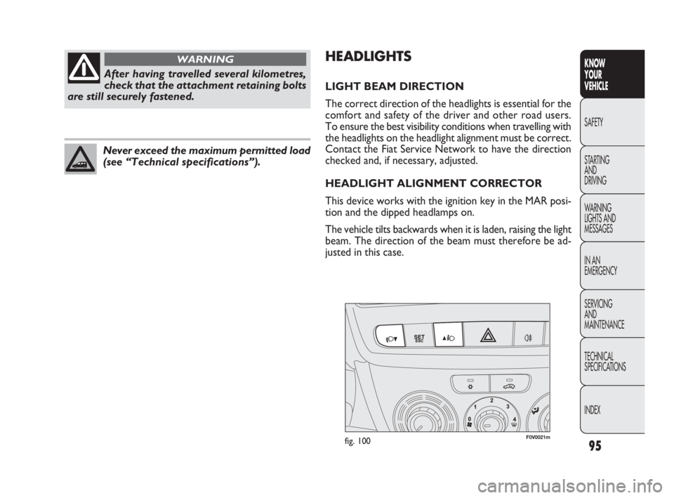 FIAT DOBLO COMBI 2010  Owner handbook (in English) 95
KNOW 
YOUR 
VEHICLE
SAFETY
STARTING 
AND 
DRIVING
WARNING 
LIGHTS AND
MESSAGES
IN AN 
EMERGENCY
SERVICING 
AND 
MAINTENANCE
TECHNICAL
SPECIFICATIONS
INDEX
F0V0021mfig. 100
HEADLIGHTS
LIGHT BEAM DIR