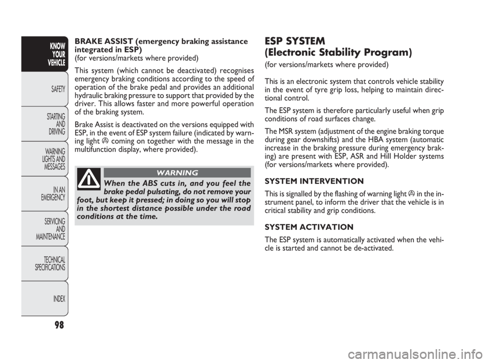 FIAT DOBLO COMBI 2010  Owner handbook (in English) 98
KNOW 
YOUR 
VEHICLE
SAFETY
STARTING 
AND 
DRIVING
WARNING 
LIGHTS AND
MESSAGES
IN AN 
EMERGENCY
SERVICING 
AND 
MAINTENANCE
TECHNICAL
SPECIFICATIONS
INDEX
ESP SYSTEM 
(Electronic Stability Program)