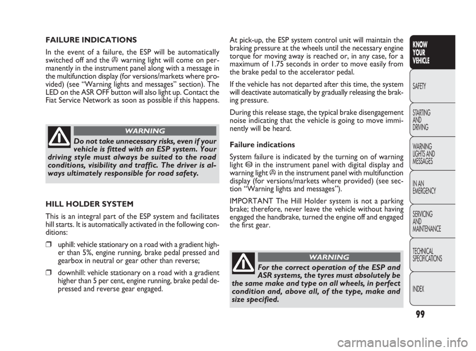 FIAT DOBLO COMBI 2010  Owner handbook (in English) 99
KNOW 
YOUR 
VEHICLE
SAFETY
STARTING 
AND 
DRIVING
WARNING 
LIGHTS AND
MESSAGES
IN AN 
EMERGENCY
SERVICING 
AND 
MAINTENANCE
TECHNICAL
SPECIFICATIONS
INDEX
At pick-up, the ESP system control unit wi