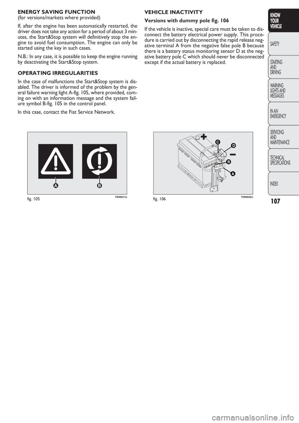 FIAT DOBLO COMBI 2011 Owner handbook (in English) 107
KNOW
YOUR
VEHICLE
SAFETY
STAR
TING
AND
DRIVING
WARNING
LIGHTS AND
MESSAGES
IN AN
EMERGENCY
SERVICING
AND
MAINTENANCE
TECHNICAL
SPECIFICATIONS
INDEX
F0V0041mfig. 105
ENERGY SAVING FUNCTION
(for FIAT DOBLO COMBI 2011 Owner handbook (in English) 107
KNOW
YOUR
VEHICLE
SAFETY
STAR
TING
AND
DRIVING
WARNING
LIGHTS AND
MESSAGES
IN AN
EMERGENCY
SERVICING
AND
MAINTENANCE
TECHNICAL
SPECIFICATIONS
INDEX
F0V0041mfig. 105
ENERGY SAVING FUNCTION
(for
