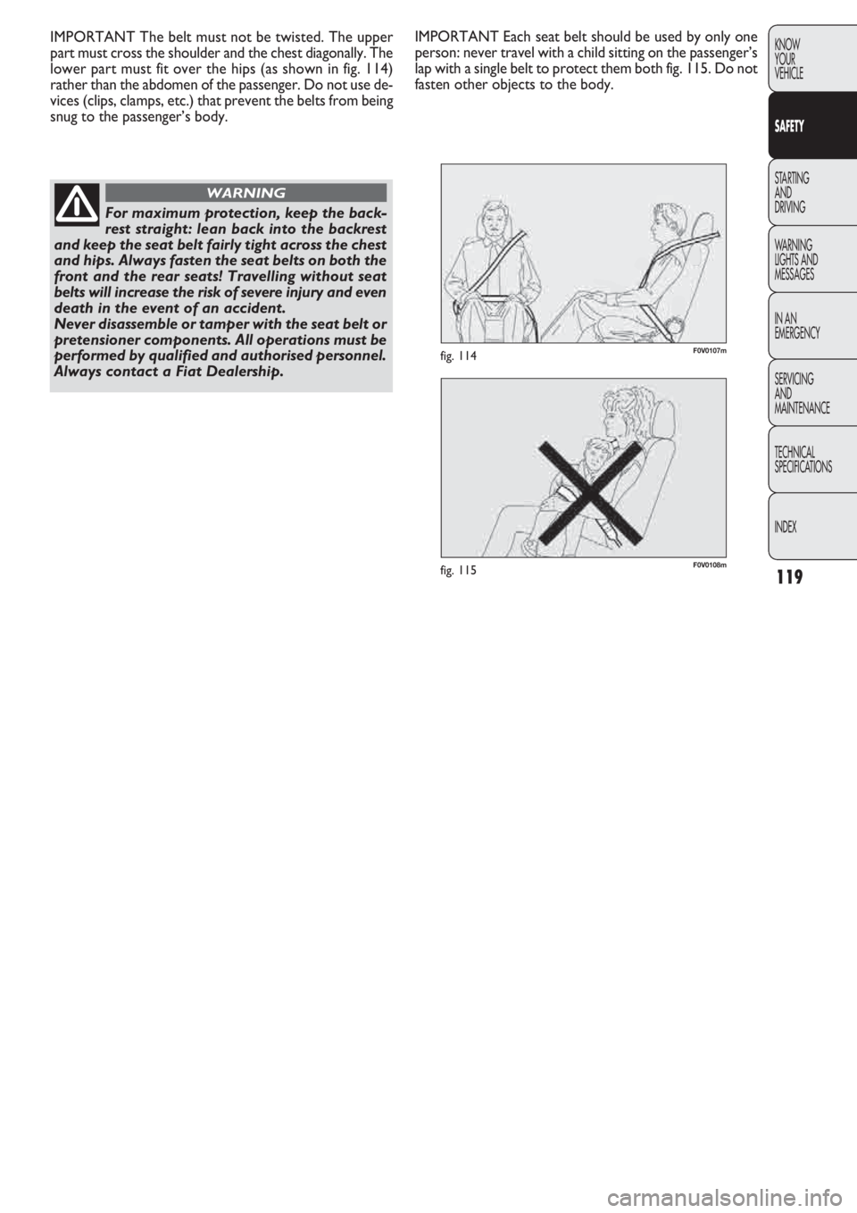 FIAT DOBLO COMBI 2011 Owner handbook (in English) 119
KNOW
YOUR
VEHICLE
SAFETY
STARTING
AND
DRIVING
WARNING
LIGHTS AND
MESSAGES
IN AN
EMERGENCY
SERVICING
AND
MAINTENANCE
TECHNICAL
SPECIFICA
TIONS
INDEX
F0V0108mfig. 115
F0V0107mfig. 114
IMPORTANT Th FIAT DOBLO COMBI 2011 Owner handbook (in English) 119
KNOW
YOUR
VEHICLE
SAFETY
STARTING
AND
DRIVING
WARNING
LIGHTS AND
MESSAGES
IN AN
EMERGENCY
SERVICING
AND
MAINTENANCE
TECHNICAL
SPECIFICA
TIONS
INDEX
F0V0108mfig. 115
F0V0107mfig. 114
IMPORTANT Th