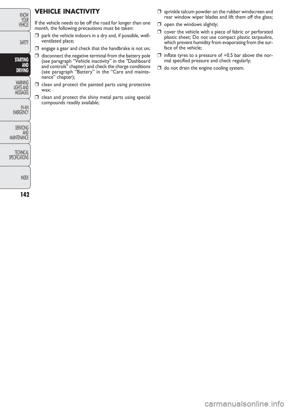 FIAT DOBLO COMBI 2011  Owner handbook (in English) 142
KNOW
YOUR
VEHICLE
SAFETY
STARTING 
AND
DRIVING
WARNING 
LIGHTS AND
MESSAGES
IN AN 
EMERGENCY
SERVICING
AND
MAINTENANCE
TECHNICAL
SPECIFICATIONS
INDEX
❒sprinkle talcum powder on the rubber windsc