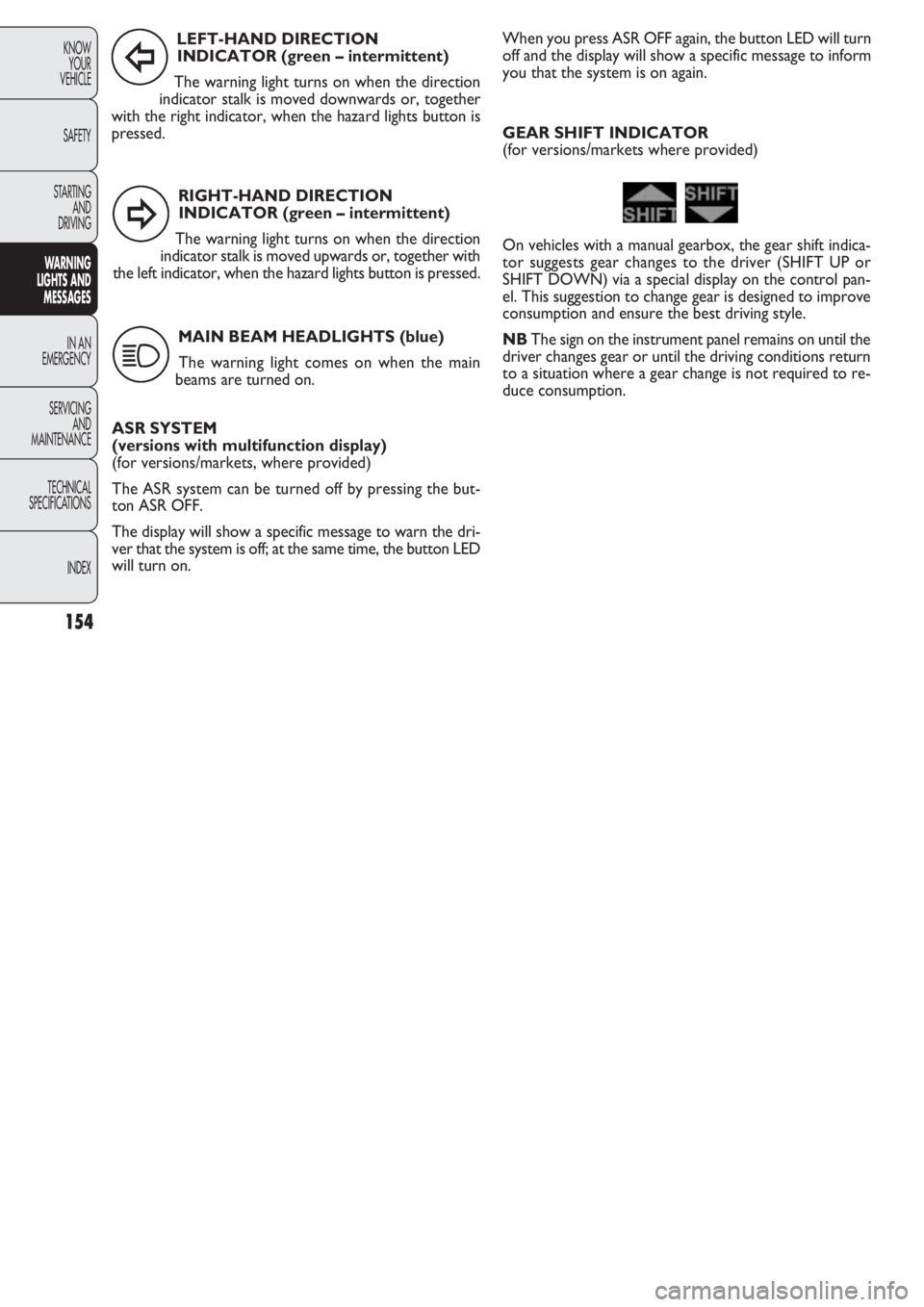 FIAT DOBLO COMBI 2011 Owner handbook (in English) RIGHT-HAND DIRECTION
INDICATOR (green – intermittent)
The warning light turns on when the direction
indicator stalk is moved upwards or, together with
the left indicator, when the hazard lights but FIAT DOBLO COMBI 2011 Owner handbook (in English) RIGHT-HAND DIRECTION
INDICATOR (green – intermittent)
The warning light turns on when the direction
indicator stalk is moved upwards or, together with
the left indicator, when the hazard lights but