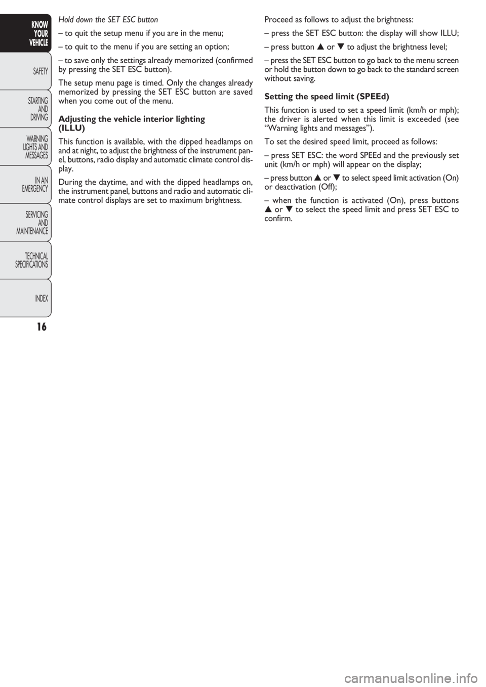 FIAT DOBLO COMBI 2011 Owner handbook (in English) Proceed as follows to adjust the brightness:
– press the SET ESC button: the display will show ILLU;
– press button ▲or ▼to adjust the brightness level;
– press the SET ESC button to go back FIAT DOBLO COMBI 2011 Owner handbook (in English) Proceed as follows to adjust the brightness:
– press the SET ESC button: the display will show ILLU;
– press button ▲or ▼to adjust the brightness level;
– press the SET ESC button to go back