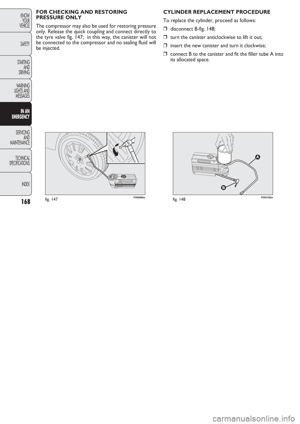 FIAT DOBLO COMBI 2011 Owner handbook (in English) 168
KNOW
YOUR
VEHICLE
SAFETY
STARTING
AND
DRIVING
WARNING
LIGHTS AND
MESSAGES
IN AN
EMERGENCY
SERVICING
AND
MAINTENANCE
TECHNICAL
SPECIFICATIONS
INDEX
F0V0099mfig. 147F0V0100mfig. 148
CYLINDER REPL FIAT DOBLO COMBI 2011 Owner handbook (in English) 168
KNOW
YOUR
VEHICLE
SAFETY
STARTING
AND
DRIVING
WARNING
LIGHTS AND
MESSAGES
IN AN
EMERGENCY
SERVICING
AND
MAINTENANCE
TECHNICAL
SPECIFICATIONS
INDEX
F0V0099mfig. 147F0V0100mfig. 148
CYLINDER REPL