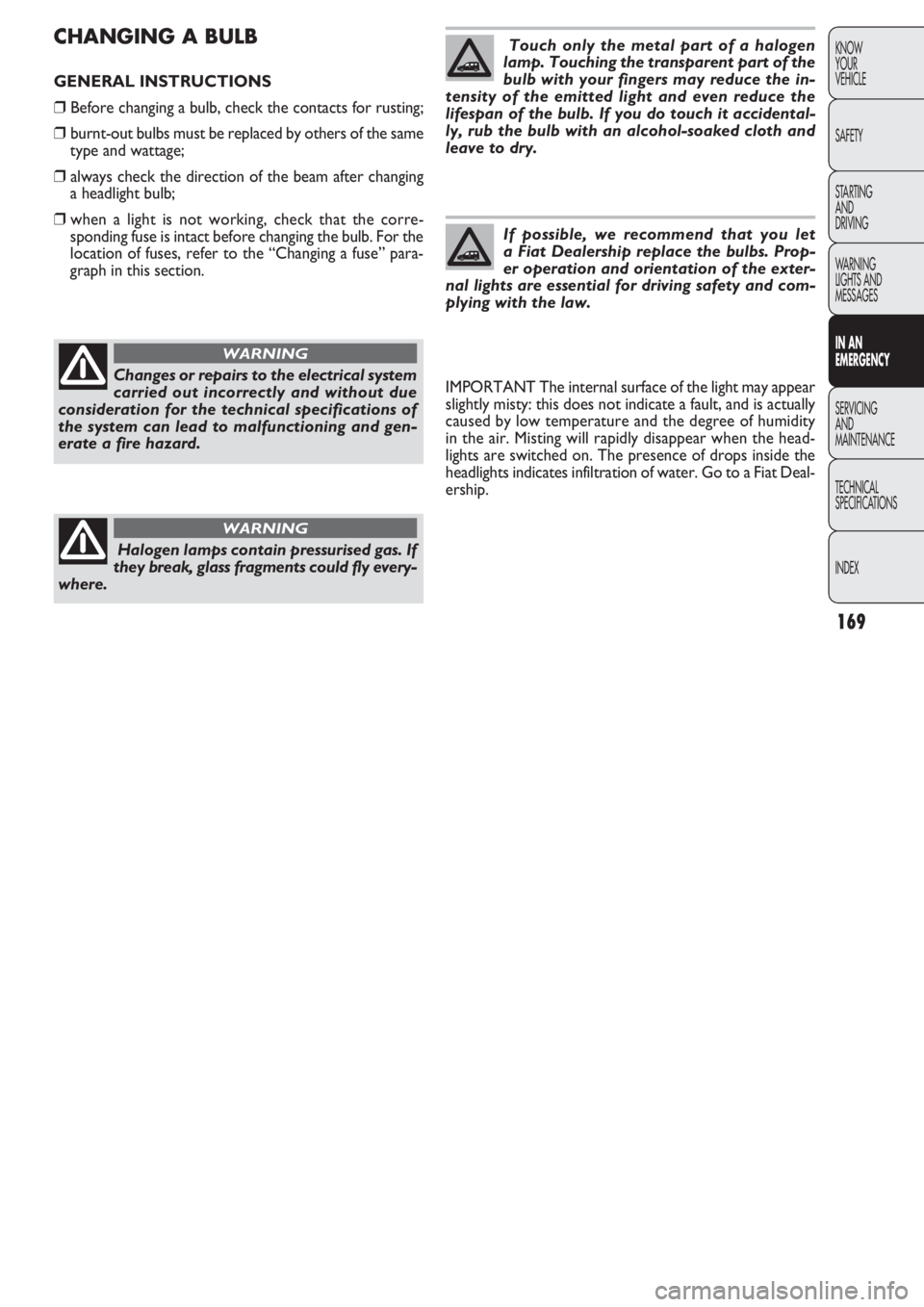 FIAT DOBLO COMBI 2011 Owner handbook (in English) 169
KNOW
YOUR
VEHICLE
SAFETY
STARTING
AND
DRIVING
WARNING
LIGHTS AND
MESSAGES
IN AN
EMERGENCY
SERVICING
AND
MAINTENANCE
TECHNICAL
SPECIFICATIONS
INDEX
CHANGING A BULB
GENERAL INSTRUCTIONS
❒Befor FIAT DOBLO COMBI 2011 Owner handbook (in English) 169
KNOW
YOUR
VEHICLE
SAFETY
STARTING
AND
DRIVING
WARNING
LIGHTS AND
MESSAGES
IN AN
EMERGENCY
SERVICING
AND
MAINTENANCE
TECHNICAL
SPECIFICATIONS
INDEX
CHANGING A BULB
GENERAL INSTRUCTIONS
❒Befor
