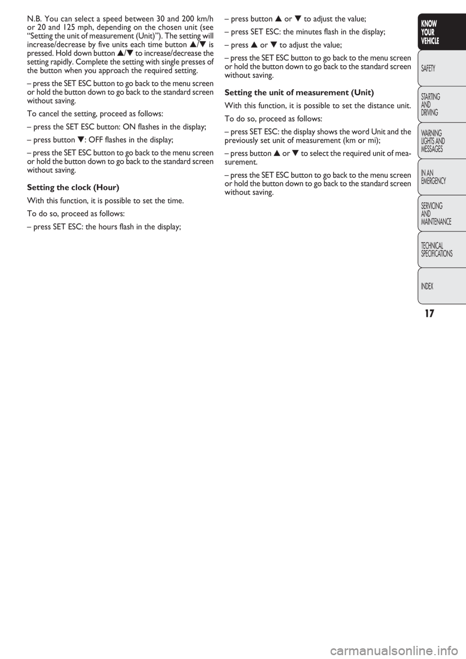 FIAT DOBLO COMBI 2011 Owner handbook (in English) 17
KNOW
YOUR
VEHICLE
SAFETY
STAR
TING
AND
DRIVING
WARNING
LIGHTS AND
MESSAGES
IN AN
EMERGENCY
SERVICING
AND
MAINTENANCE
TECHNICAL
SPECIFICATIONS
INDEX
– press button ▲or ▼to adjust the value;
FIAT DOBLO COMBI 2011 Owner handbook (in English) 17
KNOW
YOUR
VEHICLE
SAFETY
STAR
TING
AND
DRIVING
WARNING
LIGHTS AND
MESSAGES
IN AN
EMERGENCY
SERVICING
AND
MAINTENANCE
TECHNICAL
SPECIFICATIONS
INDEX
– press button ▲or ▼to adjust the value;