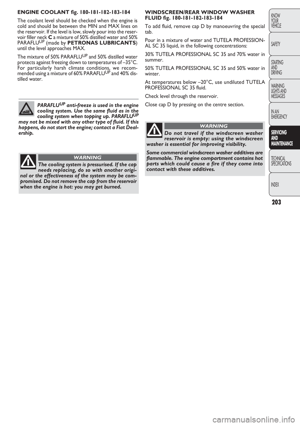 FIAT DOBLO COMBI 2011  Owner handbook (in English) 203
KNOW
YOUR
VEHICLE
SAFETY
STARTING 
AND
DRIVING
WARNING 
LIGHTS AND
MESSAGES
IN AN 
EMERGENCY
SERVICING 
AND
MAINTENANCE
TECHNICAL
SPECIFICA
TIONS
INDEX
WINDSCREEN/REAR WINDOW WASHER
FLUID fig. 180