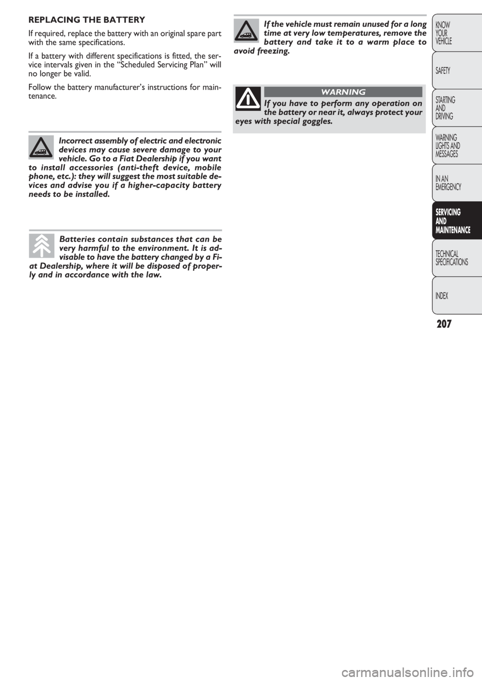 FIAT DOBLO COMBI 2011 Owner handbook (in English) 207
KNOW
YOUR
VEHICLE
SAFETY
STARTING
AND
DRIVING
WARNING
LIGHTS AND
MESSAGES
IN AN
EMERGENCY
SERVICING
AND
MAINTENANCE
TECHNICAL
SPECIFICA
TIONS
INDEX
REPLACING THE BATTERY
If required, replace t FIAT DOBLO COMBI 2011 Owner handbook (in English) 207
KNOW
YOUR
VEHICLE
SAFETY
STARTING
AND
DRIVING
WARNING
LIGHTS AND
MESSAGES
IN AN
EMERGENCY
SERVICING
AND
MAINTENANCE
TECHNICAL
SPECIFICA
TIONS
INDEX
REPLACING THE BATTERY
If required, replace t