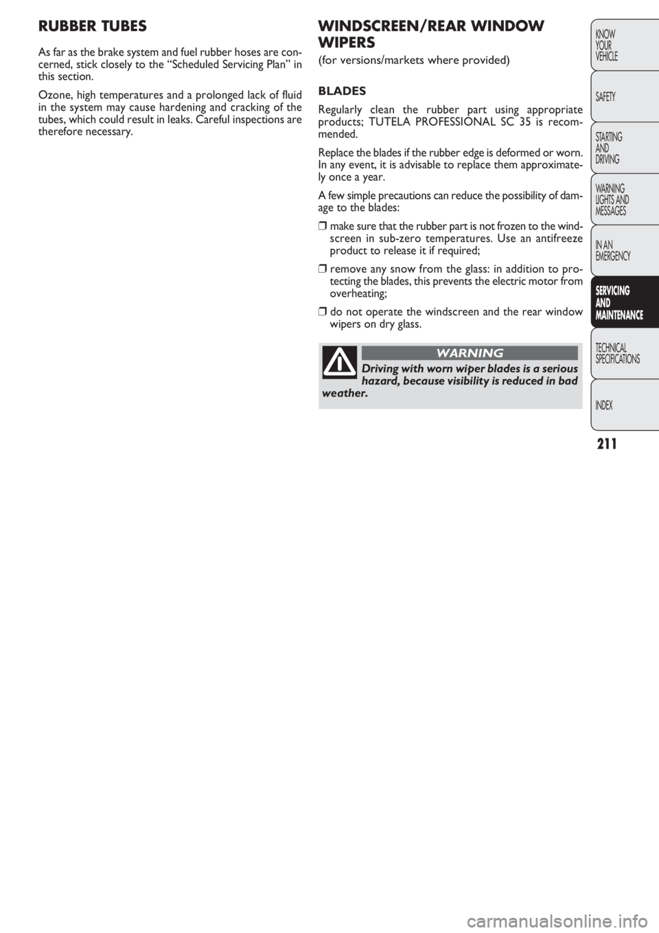 FIAT DOBLO COMBI 2011 Owner handbook (in English) 211
KNOW
YOUR
VEHICLE
SAFETY
STARTING
AND
DRIVING
WARNING
LIGHTS AND
MESSAGES
IN AN
EMERGENCY
SERVICING
AND
MAINTENANCE
TECHNICAL
SPECIFICA
TIONS
INDEX
RUBBER TUBES
As far as the brake system and FIAT DOBLO COMBI 2011 Owner handbook (in English) 211
KNOW
YOUR
VEHICLE
SAFETY
STARTING
AND
DRIVING
WARNING
LIGHTS AND
MESSAGES
IN AN
EMERGENCY
SERVICING
AND
MAINTENANCE
TECHNICAL
SPECIFICA
TIONS
INDEX
RUBBER TUBES
As far as the brake system and