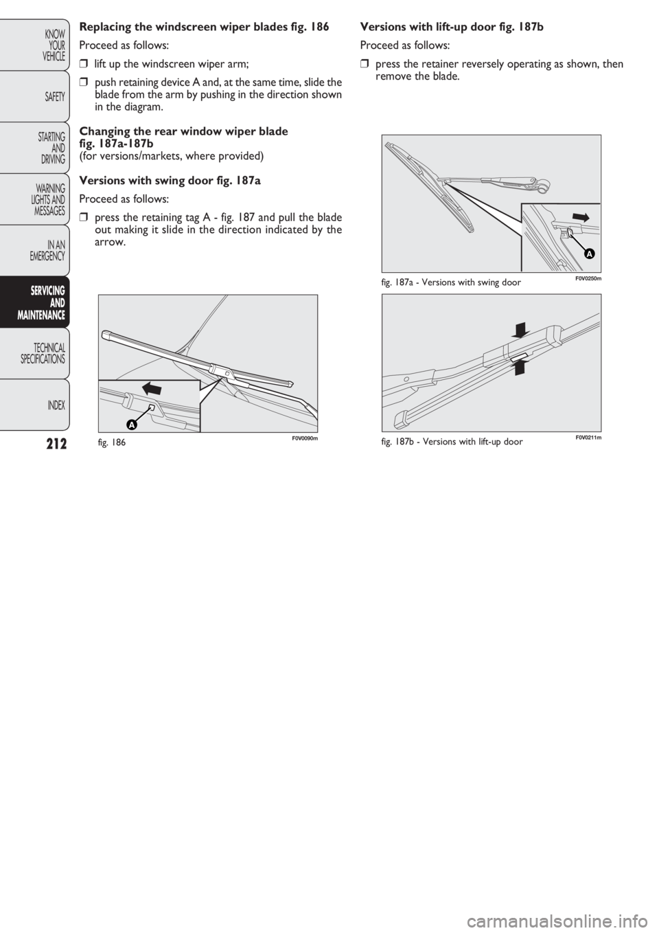FIAT DOBLO COMBI 2011 Owner handbook (in English) 212
KNOW
YOUR
VEHICLE
SAFETY
STARTING
AND
DRIVING
WARNING
LIGHTS AND
MESSAGES
IN AN
EMERGENCY
SERVICING
AND
MAINTENANCE
TECHNICAL
SPECIFICA
TIONS
INDEX
Versions with lift-up door fig. 187b
Proceed FIAT DOBLO COMBI 2011 Owner handbook (in English) 212
KNOW
YOUR
VEHICLE
SAFETY
STARTING
AND
DRIVING
WARNING
LIGHTS AND
MESSAGES
IN AN
EMERGENCY
SERVICING
AND
MAINTENANCE
TECHNICAL
SPECIFICA
TIONS
INDEX
Versions with lift-up door fig. 187b
Proceed