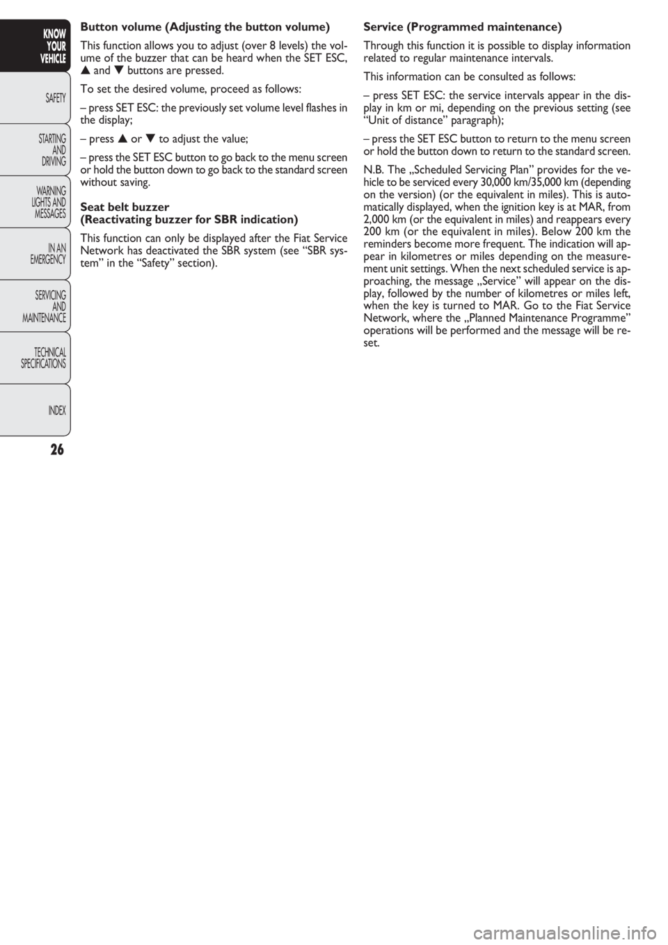 FIAT DOBLO COMBI 2011  Owner handbook (in English) 26
KNOW
YOUR
VEHICLE
SAFETY
STAR
TING
AND
DRIVING
WARNING 
LIGHTS AND
MESSAGES
IN AN 
EMERGENCY
SERVICING
AND
MAINTENANCE
TECHNICAL
SPECIFICATIONS
INDEX
Service (Programmed maintenance) 
Through this 