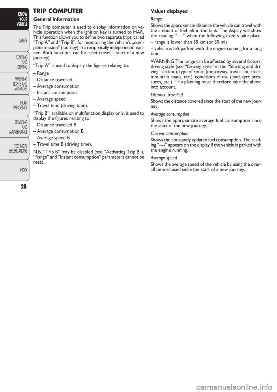 FIAT DOBLO COMBI 2011 Owner handbook (in English) 28
KNOW
YOUR
VEHICLE
SAFETY
STAR
TING
AND
DRIVING
WARNING
LIGHTS AND
MESSAGES
IN AN
EMERGENCY
SERVICING
AND
MAINTENANCE
TECHNICAL
SPECIFICATIONS
INDEX
Values displayed
Range
Shows the approximate d FIAT DOBLO COMBI 2011 Owner handbook (in English) 28
KNOW
YOUR
VEHICLE
SAFETY
STAR
TING
AND
DRIVING
WARNING
LIGHTS AND
MESSAGES
IN AN
EMERGENCY
SERVICING
AND
MAINTENANCE
TECHNICAL
SPECIFICATIONS
INDEX
Values displayed
Range
Shows the approximate d