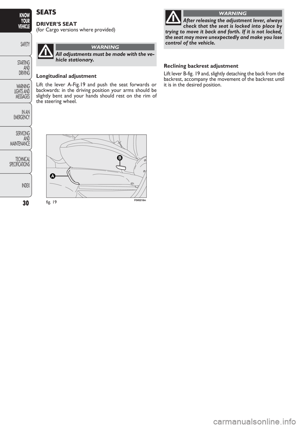FIAT DOBLO COMBI 2011  Owner handbook (in English) 30
KNOW
YOUR
VEHICLE
SAFETY
STAR
TING
AND
DRIVING
WARNING 
LIGHTS AND
MESSAGES
IN AN 
EMERGENCY
SERVICING
AND
MAINTENANCE
TECHNICAL
SPECIFICATIONS
INDEX
Reclining backrest adjustment
Lift lever B-fig.
