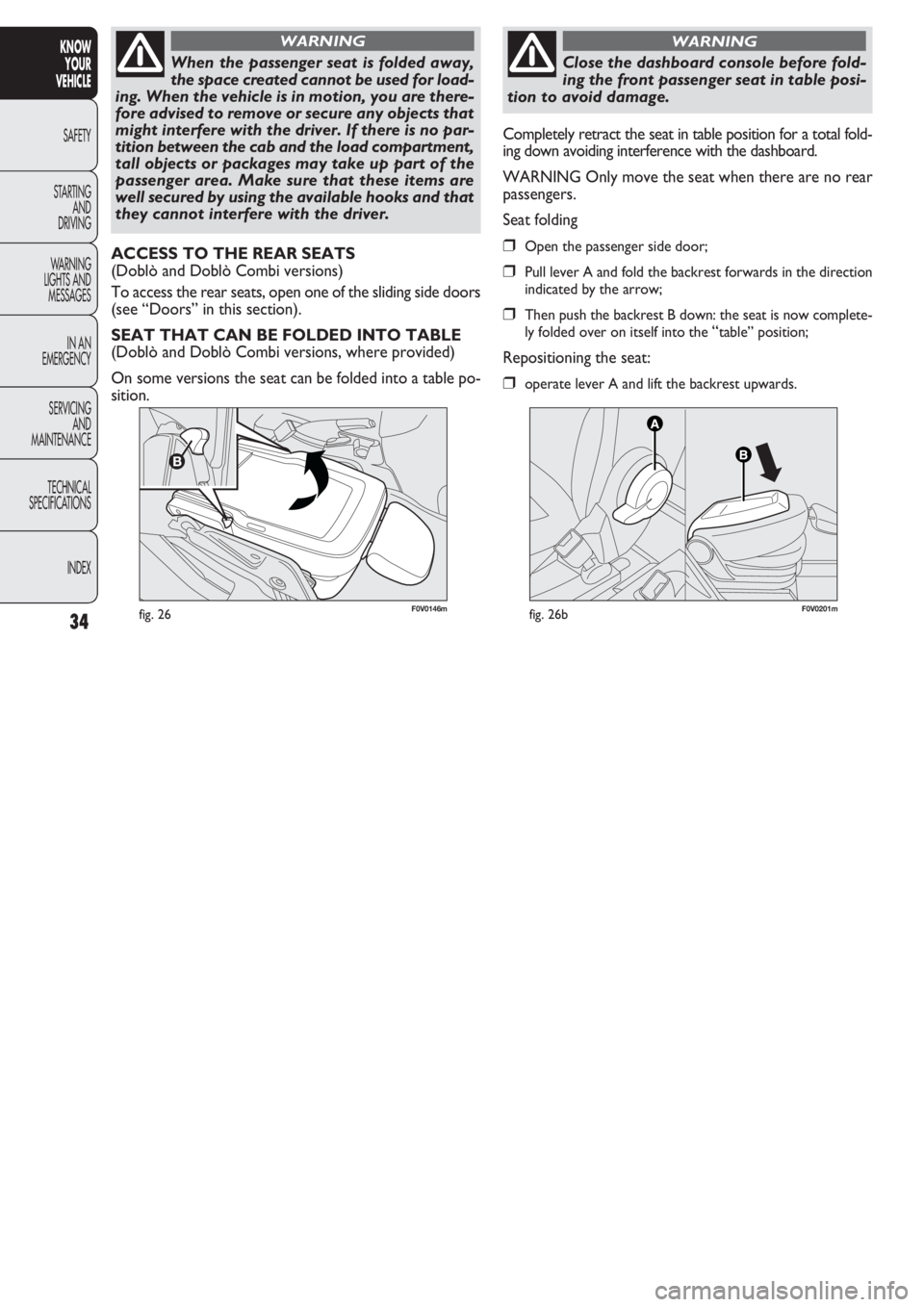 FIAT DOBLO COMBI 2011  Owner handbook (in English) 34
KNOW
YOUR
VEHICLE
SAFETY
STAR
TING
AND
DRIVING
WARNING 
LIGHTS AND
MESSAGES
IN AN 
EMERGENCY
SERVICING
AND
MAINTENANCE
TECHNICAL
SPECIFICATIONS
INDEX
F0V0146mfig. 26
When the passenger seat is fold