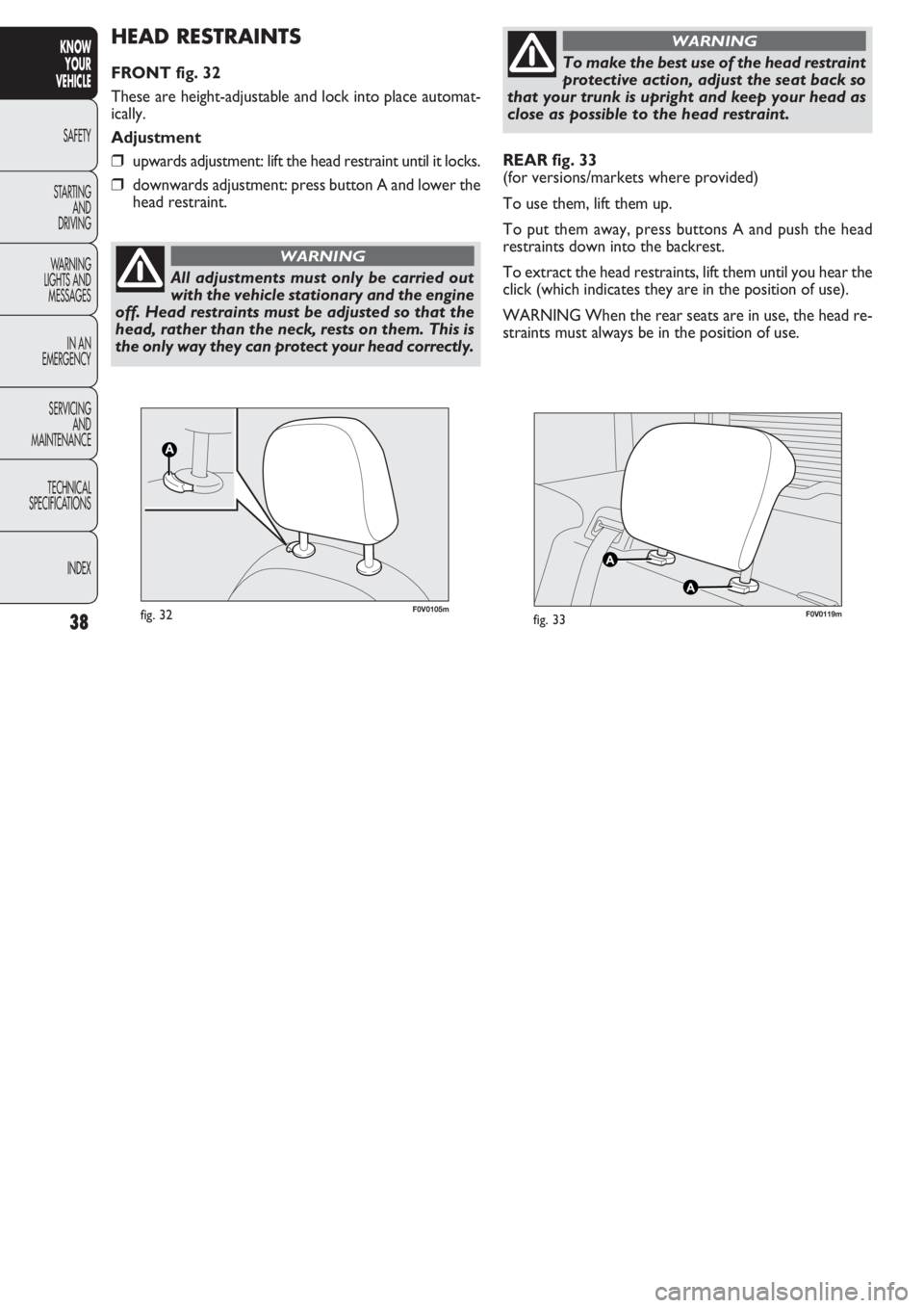 FIAT DOBLO COMBI 2011  Owner handbook (in English) 38
KNOW
YOUR
VEHICLE
SAFETY
STAR
TING
AND
DRIVING
WARNING 
LIGHTS AND
MESSAGES
IN AN 
EMERGENCY
SERVICING
AND
MAINTENANCE
TECHNICAL
SPECIFICATIONS
INDEX
REAR fig. 33
(for versions/markets where provid