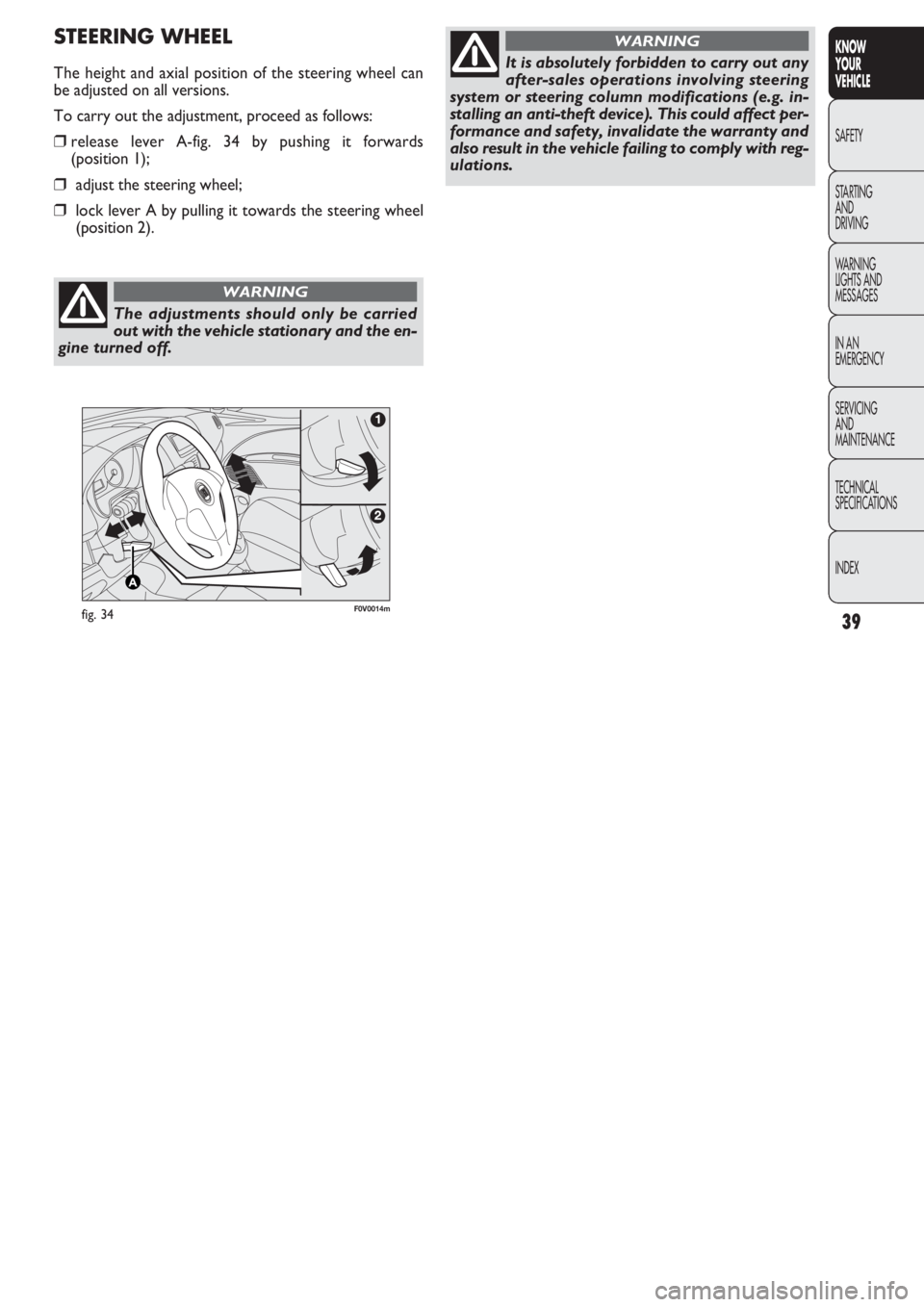 FIAT DOBLO COMBI 2011  Owner handbook (in English) 39
KNOW
YOUR
VEHICLE
SAFETY
STAR
TING
AND
DRIVING
WARNING 
LIGHTS AND
MESSAGES
IN AN 
EMERGENCY
SERVICING
AND
MAINTENANCE
TECHNICAL
SPECIFICATIONS
INDEX
F0V0014mfig. 34
STEERING WHEEL
The height and a