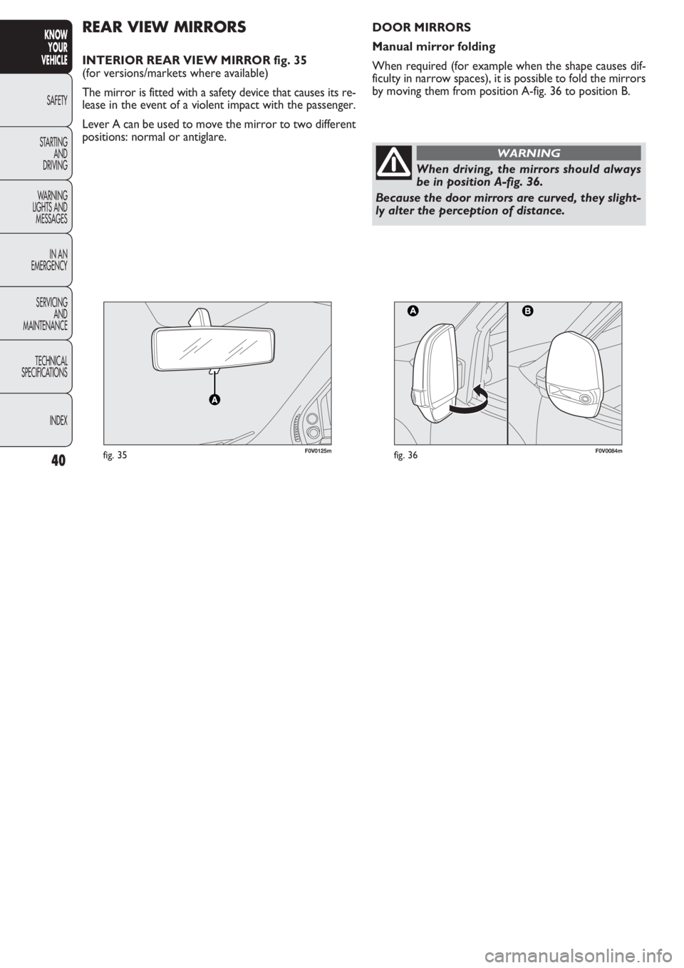 FIAT DOBLO COMBI 2011 Owner handbook (in English) 40
KNOW
YOUR
VEHICLE
SAFETY
STAR
TING
AND
DRIVING
WARNING
LIGHTS AND
MESSAGES
IN AN
EMERGENCY
SERVICING
AND
MAINTENANCE
TECHNICAL
SPECIFICATIONS
INDEX
F0V0125mfig. 35F0V0084mfig. 36
REAR VIEW MIRROR FIAT DOBLO COMBI 2011 Owner handbook (in English) 40
KNOW
YOUR
VEHICLE
SAFETY
STAR
TING
AND
DRIVING
WARNING
LIGHTS AND
MESSAGES
IN AN
EMERGENCY
SERVICING
AND
MAINTENANCE
TECHNICAL
SPECIFICATIONS
INDEX
F0V0125mfig. 35F0V0084mfig. 36
REAR VIEW MIRROR