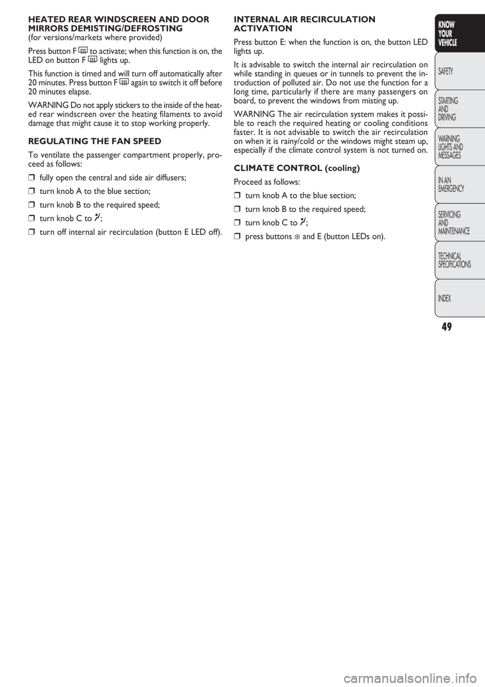 FIAT DOBLO COMBI 2011 Owner handbook (in English) 49
KNOW
YOUR
VEHICLE
SAFETY
STAR
TING
AND
DRIVING
WARNING
LIGHTS AND
MESSAGES
IN AN
EMERGENCY
SERVICING
AND
MAINTENANCE
TECHNICAL
SPECIFICATIONS
INDEX
INTERNAL AIR RECIRCULATION
ACTIVATION
Press but FIAT DOBLO COMBI 2011 Owner handbook (in English) 49
KNOW
YOUR
VEHICLE
SAFETY
STAR
TING
AND
DRIVING
WARNING
LIGHTS AND
MESSAGES
IN AN
EMERGENCY
SERVICING
AND
MAINTENANCE
TECHNICAL
SPECIFICATIONS
INDEX
INTERNAL AIR RECIRCULATION
ACTIVATION
Press but