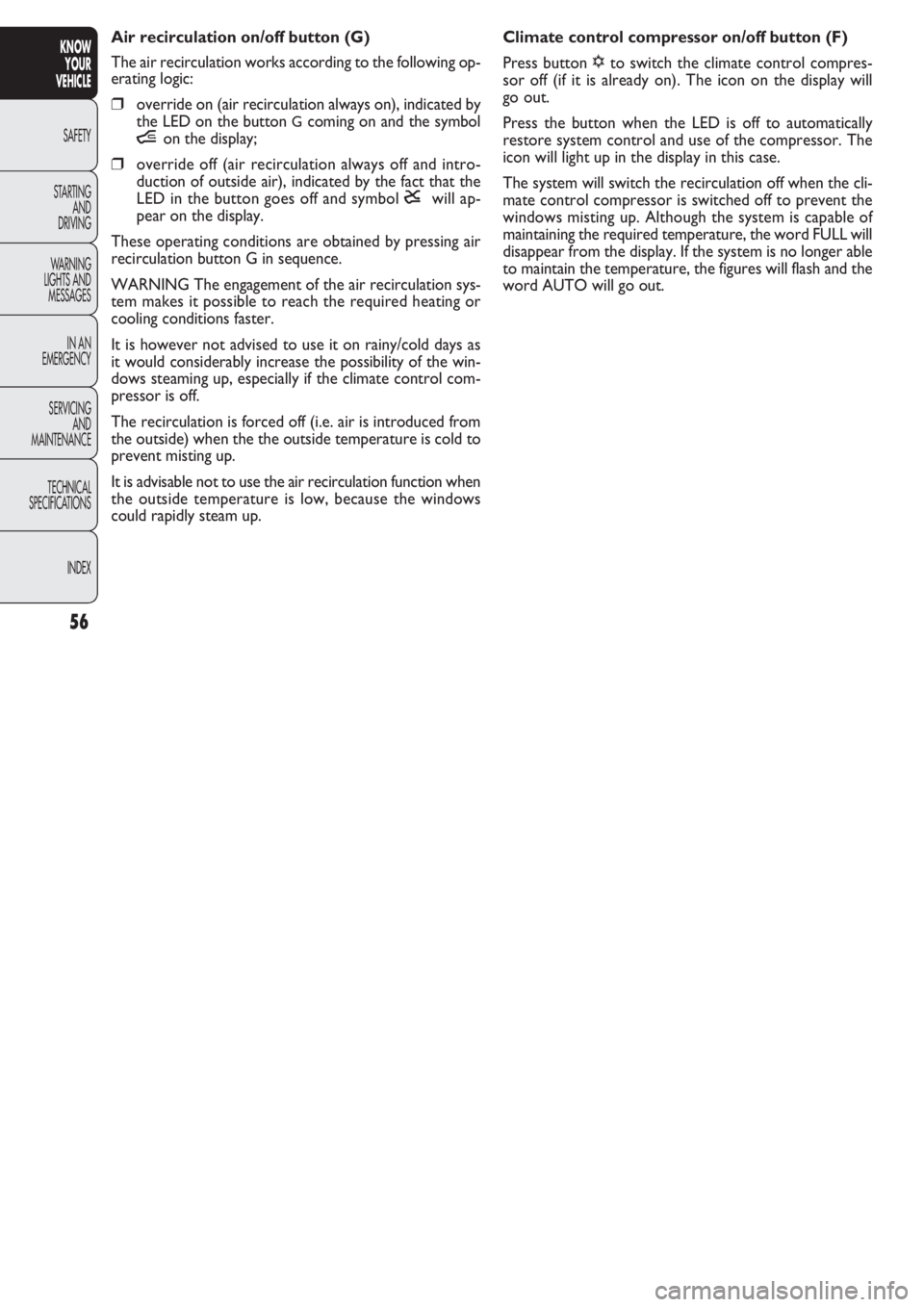 FIAT DOBLO COMBI 2011  Owner handbook (in English) 56
KNOW
YOUR
VEHICLE
SAFETY
STAR
TING
AND
DRIVING
WARNING 
LIGHTS AND
MESSAGES
IN AN 
EMERGENCY
SERVICING
AND
MAINTENANCE
TECHNICAL
SPECIFICATIONS
INDEX
Climate control compressor on/off button (F)
Pr