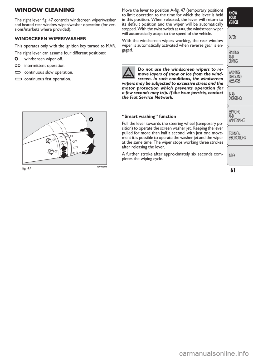 FIAT DOBLO COMBI 2011  Owner handbook (in English) 61
KNOW
YOUR
VEHICLE
SAFETY
STAR
TING
AND
DRIVING
WARNING 
LIGHTS AND
MESSAGES
IN AN 
EMERGENCY
SERVICING
AND
MAINTENANCE
TECHNICAL
SPECIFICATIONS
INDEX
Move the lever to position A-fig. 47 (temporary