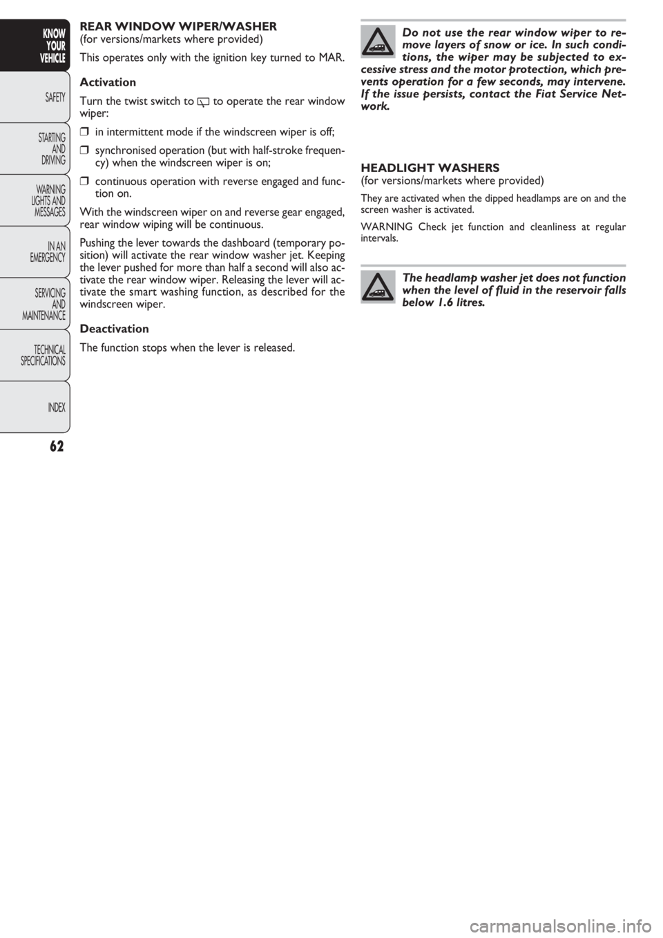 FIAT DOBLO COMBI 2011  Owner handbook (in English) 62
KNOW
YOUR
VEHICLE
SAFETY
STAR
TING
AND
DRIVING
WARNING 
LIGHTS AND
MESSAGES
IN AN 
EMERGENCY
SERVICING
AND
MAINTENANCE
TECHNICAL
SPECIFICATIONS
INDEX
REAR WINDOW WIPER/WASHER
(for versions/markets 