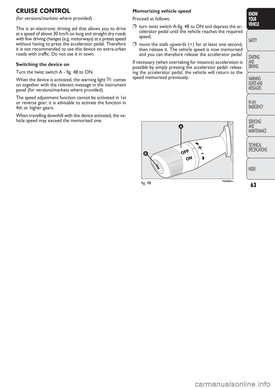 FIAT DOBLO COMBI 2011  Owner handbook (in English) 63
KNOW
YOUR
VEHICLE
SAFETY
STAR
TING
AND
DRIVING
WARNING 
LIGHTS AND
MESSAGES
IN AN 
EMERGENCY
SERVICING
AND
MAINTENANCE
TECHNICAL
SPECIFICATIONS
INDEX
A A
B B
F0V0092mfig. 48
Memorizing vehicle spee