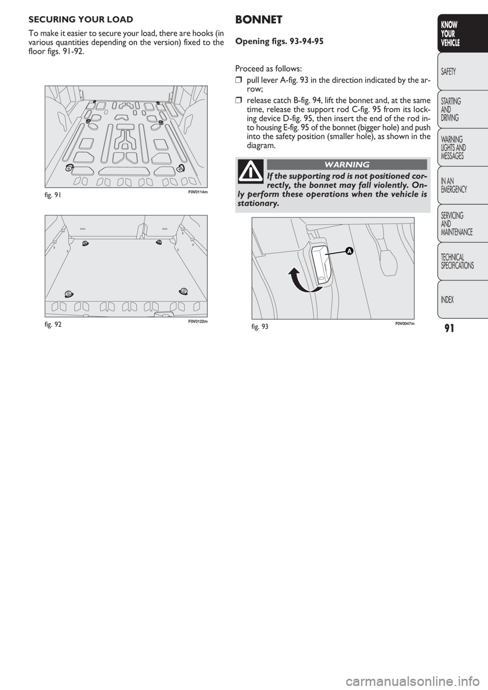 FIAT DOBLO COMBI 2011 Owner handbook (in English) 91
KNOW
YOUR
VEHICLE
SAFETY
STAR
TING
AND
DRIVING
WARNING
LIGHTS AND
MESSAGES
IN AN
EMERGENCY
SERVICING
AND
MAINTENANCE
TECHNICAL
SPECIFICATIONS
INDEX
SECURING YOUR LOAD
To make it easier to secure FIAT DOBLO COMBI 2011 Owner handbook (in English) 91
KNOW
YOUR
VEHICLE
SAFETY
STAR
TING
AND
DRIVING
WARNING
LIGHTS AND
MESSAGES
IN AN
EMERGENCY
SERVICING
AND
MAINTENANCE
TECHNICAL
SPECIFICATIONS
INDEX
SECURING YOUR LOAD
To make it easier to secure