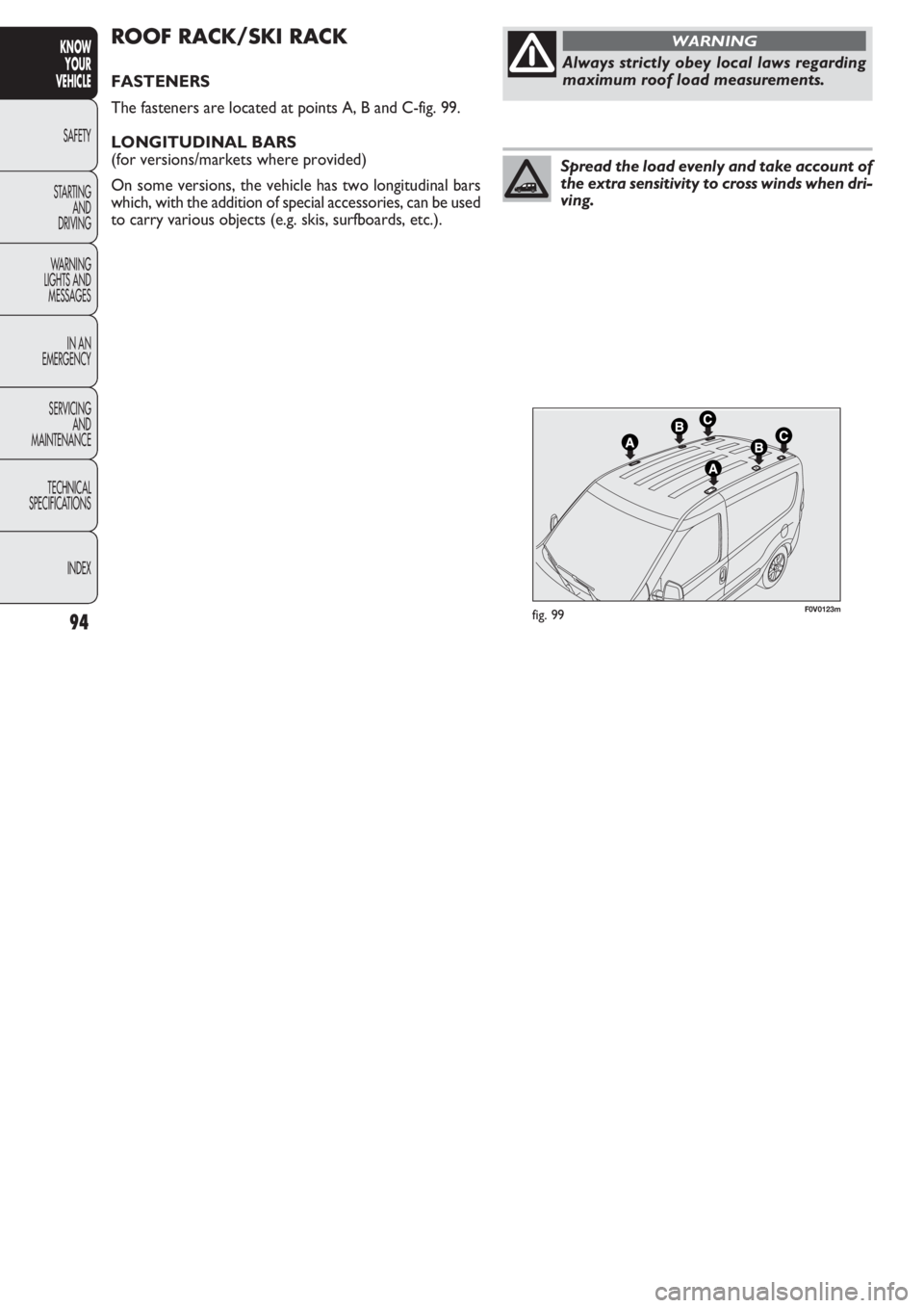 FIAT DOBLO COMBI 2011  Owner handbook (in English) 94
KNOW
YOUR
VEHICLE
SAFETY
STAR
TING
AND
DRIVING
WARNING 
LIGHTS AND
MESSAGES
IN AN 
EMERGENCY
SERVICING
AND
MAINTENANCE
TECHNICAL
SPECIFICATIONS
INDEX
F0V0123mfig. 99
ROOF RACK/SKI RACK
FASTENERS
Th