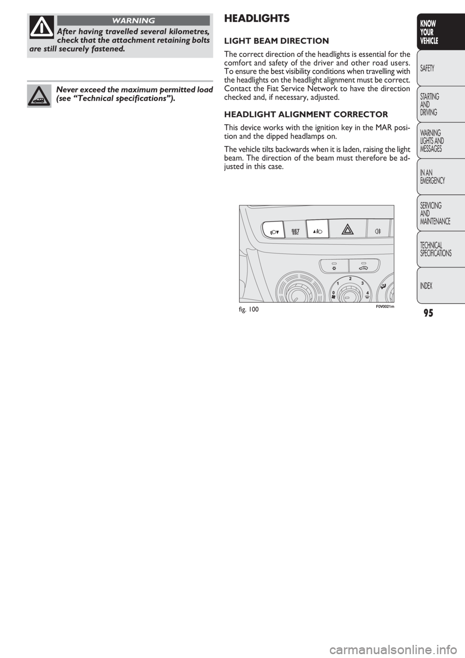 FIAT DOBLO COMBI 2011 Owner handbook (in English) 95
KNOW
YOUR
VEHICLE
SAFETY
STAR
TING
AND
DRIVING
WARNING
LIGHTS AND
MESSAGES
IN AN
EMERGENCY
SERVICING
AND
MAINTENANCE
TECHNICAL
SPECIFICATIONS
INDEX
F0V0021mfig. 100
HEADLIGHTS
LIGHT BEAM DIRECTIO FIAT DOBLO COMBI 2011 Owner handbook (in English) 95
KNOW
YOUR
VEHICLE
SAFETY
STAR
TING
AND
DRIVING
WARNING
LIGHTS AND
MESSAGES
IN AN
EMERGENCY
SERVICING
AND
MAINTENANCE
TECHNICAL
SPECIFICATIONS
INDEX
F0V0021mfig. 100
HEADLIGHTS
LIGHT BEAM DIRECTIO