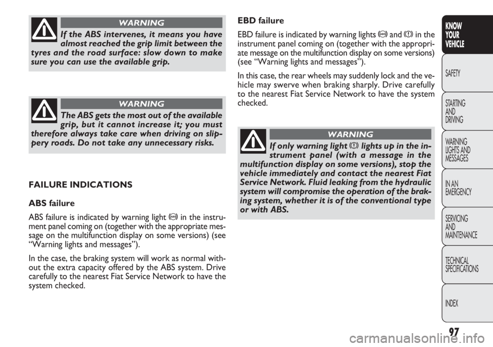 FIAT DOBLO COMBI 2013  Owner handbook (in English) 97
KNOW
YOUR
VEHICLE
SAFETY
STAR

TING 
AND
DRIVING
WARNING 
LIGHTS AND
MESSAGES
IN AN 
EMERGENCY
SERVICING
AND
MAINTENANCE
TECHNICAL
SPECIFICATIONS
INDEX
EBD failure
EBD failure is indicated by warni