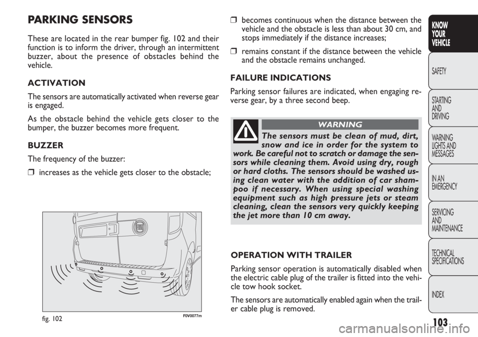 FIAT DOBLO COMBI 2012 Owner handbook (in English) 103
KNOW
YOUR
VEHICLE
SAFETY
STAR
TING
AND
DRIVING
WARNING
LIGHTS AND
MESSAGES
IN AN
EMERGENCY
SERVICING
AND
MAINTENANCE
TECHNICAL
SPECIFICATIONS
INDEX
F0V0077mfig. 102
❒becomes continuous when FIAT DOBLO COMBI 2012 Owner handbook (in English) 103
KNOW
YOUR
VEHICLE
SAFETY
STAR
TING
AND
DRIVING
WARNING
LIGHTS AND
MESSAGES
IN AN
EMERGENCY
SERVICING
AND
MAINTENANCE
TECHNICAL
SPECIFICATIONS
INDEX
F0V0077mfig. 102
❒becomes continuous when