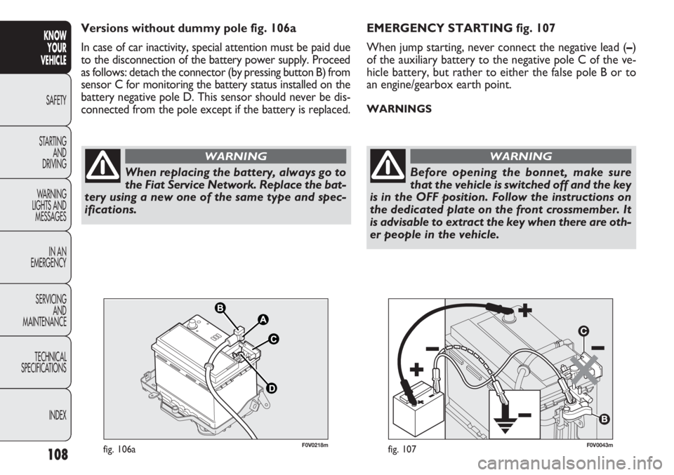 FIAT DOBLO COMBI 2012  Owner handbook (in English) 108
KNOWYOUR
VEHICLE
SAFETY
ST AR

TING AND
DRIVING
WARNING 
LIGHTS AND MESSAGES
IN AN 
EMERGENCY
SERVICING AND
MAINTENANCE
TECHNICAL
SPECIFICATIONS
INDEX
F0V0043mfig. 107
EMERGENCY STARTING fig. 107
