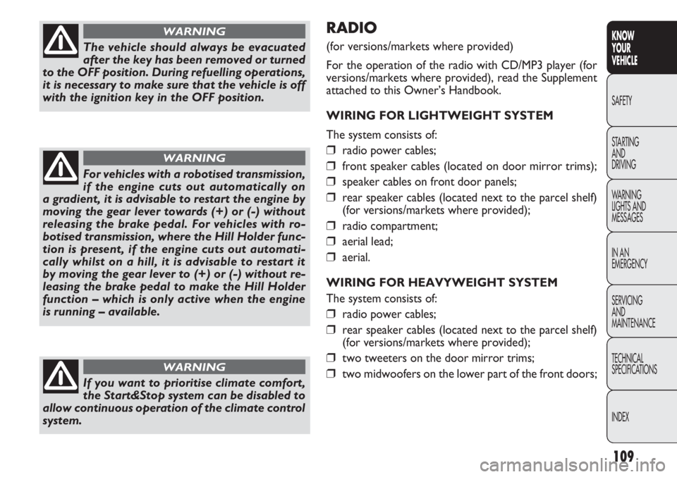 FIAT DOBLO COMBI 2012  Owner handbook (in English) 109
KNOW
YOUR
VEHICLE
SAFETY
STAR

TING 
AND
DRIVING
WARNING 
LIGHTS AND
MESSAGES
IN AN 
EMERGENCY
SERVICING
AND
MAINTENANCE
TECHNICAL
SPECIFICATIONS
INDEX
RADIO
(for versions/markets where provided)
