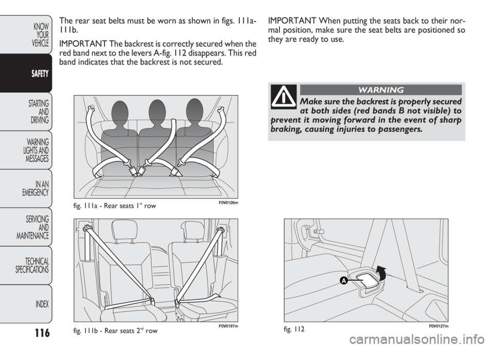 FIAT DOBLO COMBI 2014  Owner handbook (in English) 116
KNOWYOUR
VEHICLE
SAFETY
STARTING  AND
DRIVING
W ARNING 
LIGHTS AND MESSAGES
IN AN 
EMERGENCY
SERVICING AND
MAINTENANCE
TECHNICAL
SPECIFICA

TIONSINDEX
F0V0126mfig. 111a - Rear seats 1strow 
F0V012