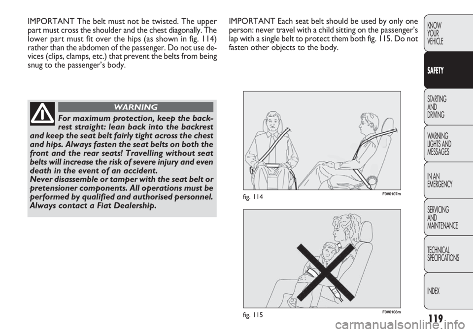 FIAT DOBLO COMBI 2014  Owner handbook (in English) 119
KNOW
YOUR
VEHICLE
SAFETY
STARTING 
AND
DRIVING
WARNING 
LIGHTS AND
MESSAGES
IN AN 
EMERGENCY
SERVICING
AND
MAINTENANCE
TECHNICAL
SPECIFICA

TIONS
INDEX
F0V0108mfig. 115
F0V0107mfig. 114
IMPORTANT 
