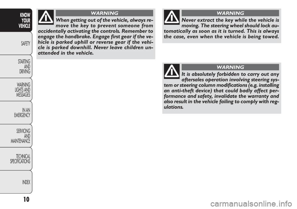 FIAT DOBLO COMBI 2012 Owner handbook (in English) 10
KNOWYOUR
VEHICLE
SAFETY
ST AR
TINGAND
DRIVING
WARNING
LIGHTS AND MESSAGES
IN AN
EMERGENCY
SERVICING AND
MAINTENANCE
TECHNICAL
SPECIFICATIONS
INDEX
Never extract the key while the vehicle is
moving FIAT DOBLO COMBI 2012 Owner handbook (in English) 10
KNOWYOUR
VEHICLE
SAFETY
ST AR
TINGAND
DRIVING
WARNING
LIGHTS AND MESSAGES
IN AN
EMERGENCY
SERVICING AND
MAINTENANCE
TECHNICAL
SPECIFICATIONS
INDEX
Never extract the key while the vehicle is
moving
