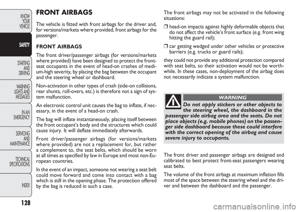 FIAT DOBLO COMBI 2012  Owner handbook (in English) 128
KNOWYOUR
VEHICLE
SAFETY
STARTING  AND
DRIVING
W ARNING 
LIGHTS AND MESSAGES
IN AN 
EMERGENCY
SERVICING AND
MAINTENANCE
TECHNICAL
SPECIFICA

TIONSINDEX
FRONT AIRBAGS
The vehicle is fitted with fron