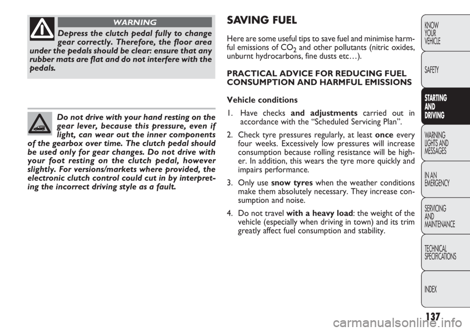 FIAT DOBLO COMBI 2012  Owner handbook (in English) 137
KNOW
YOUR
VEHICLE
SAFETY
STARTING 
AN
 D
DRIVING
WARNING 
LIGHTS AND
MESSAGES
IN AN 
EMERGENCY
SERVICING
AND
MAINTENANCE
TECHNICAL
SPECIFICA TIONS
INDEX
Depress the clutch pedal fully to change
ge