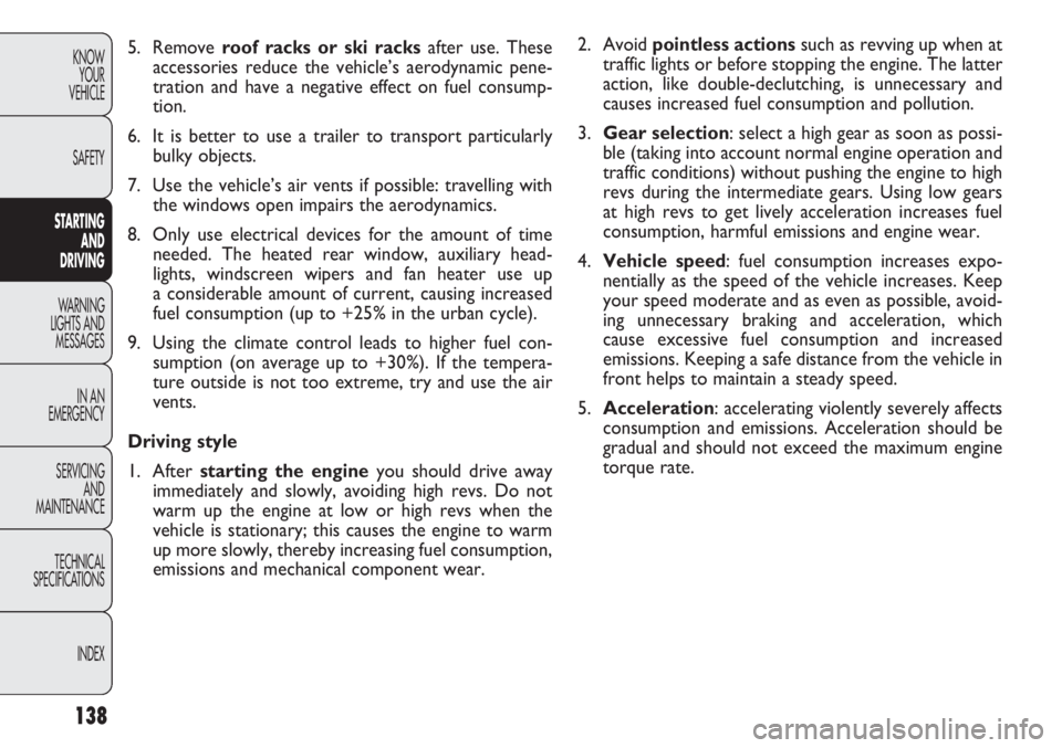 FIAT DOBLO COMBI 2012 Owner handbook (in English) 138
KNOWYOUR
VEHICLE
SAFETY
ST ARTING
AN
D
DRIVING
WARNING
LIGHTS AND MESSAGES
IN AN
EMERGENCY
SERVICING AND
MAINTENANCE
TECHNICAL
SPECIFICA TIONS
INDEX
2. Avoid pointless actions such as revvin FIAT DOBLO COMBI 2012 Owner handbook (in English) 138
KNOWYOUR
VEHICLE
SAFETY
ST ARTING
AN
D
DRIVING
WARNING
LIGHTS AND MESSAGES
IN AN
EMERGENCY
SERVICING AND
MAINTENANCE
TECHNICAL
SPECIFICA TIONS
INDEX
2. Avoid pointless actions such as revvin