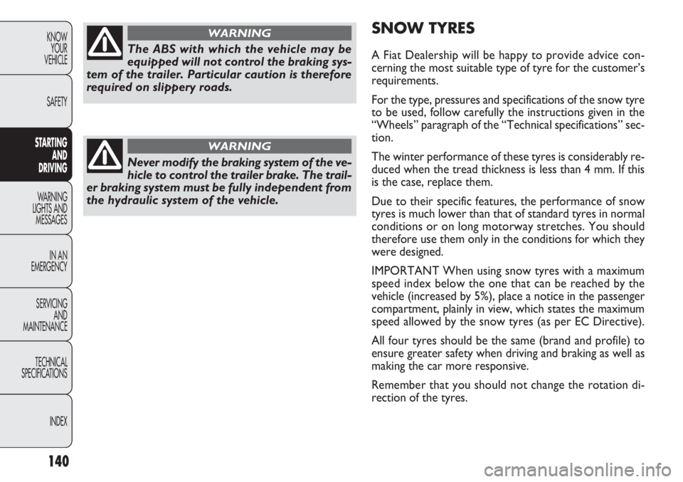 FIAT DOBLO COMBI 2012 Owner handbook (in English) 140
KNOWYOUR
VEHICLE
SAFETY
ST ARTING
AN
D
DRIVING
WARNING
LIGHTS AND MESSAGES
IN AN
EMERGENCY
SERVICING AND
MAINTENANCE
TECHNICAL
SPECIFICA TIONS
INDEX
SNOW TYRES
A Fiat Dealership will be happy FIAT DOBLO COMBI 2012 Owner handbook (in English) 140
KNOWYOUR
VEHICLE
SAFETY
ST ARTING
AN
D
DRIVING
WARNING
LIGHTS AND MESSAGES
IN AN
EMERGENCY
SERVICING AND
MAINTENANCE
TECHNICAL
SPECIFICA TIONS
INDEX
SNOW TYRES
A Fiat Dealership will be happy