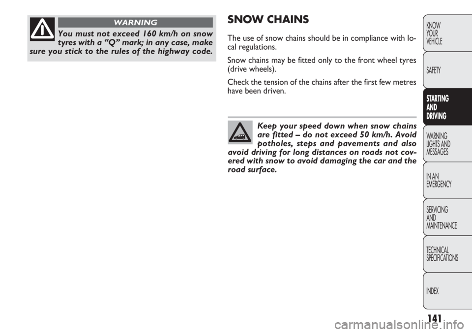 FIAT DOBLO COMBI 2012 Owner handbook (in English) 141
KNOW
YOUR
VEHICLE
SAFETY
STARTING
AN
D
DRIVING
WARNING
LIGHTS AND
MESSAGES
IN AN
EMERGENCY
SERVICING
AND
MAINTENANCE
TECHNICAL
SPECIFICA TIONS
INDEX
SNOW CHAINS
The use of snow chains should b FIAT DOBLO COMBI 2012 Owner handbook (in English) 141
KNOW
YOUR
VEHICLE
SAFETY
STARTING
AN
D
DRIVING
WARNING
LIGHTS AND
MESSAGES
IN AN
EMERGENCY
SERVICING
AND
MAINTENANCE
TECHNICAL
SPECIFICA TIONS
INDEX
SNOW CHAINS
The use of snow chains should b