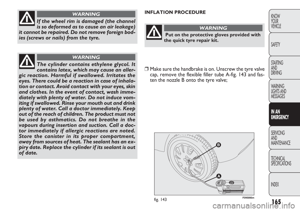 FIAT DOBLO COMBI 2012 Owner handbook (in English) 165
KNOW
YOUR
VEHICLE
SAFETY
STARTING
AND
DRIVING
WARNING
LIGHTS AND
MESSAGES
IN AN
EMERGENCY
SERVICING
AND
MAINTENANCE
TECHNICAL
SPECIFICATIONS
INDEX
F0V0095mfig. 143
INFLATION PROCEDURE
If the wh FIAT DOBLO COMBI 2012 Owner handbook (in English) 165
KNOW
YOUR
VEHICLE
SAFETY
STARTING
AND
DRIVING
WARNING
LIGHTS AND
MESSAGES
IN AN
EMERGENCY
SERVICING
AND
MAINTENANCE
TECHNICAL
SPECIFICATIONS
INDEX
F0V0095mfig. 143
INFLATION PROCEDURE
If the wh