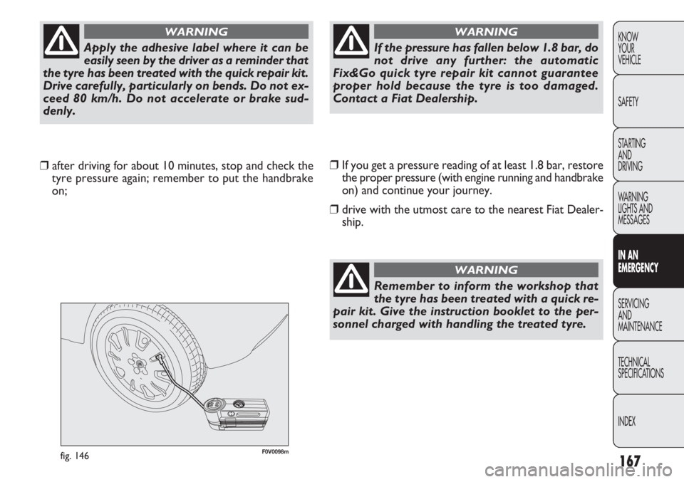 FIAT DOBLO COMBI 2012 Owner handbook (in English) 167
KNOW
YOUR
VEHICLE
SAFETY
STARTING
AND
DRIVING
WARNING
LIGHTS AND
MESSAGES
IN AN
EMERGENCY
SERVICING
AND
MAINTENANCE
TECHNICAL
SPECIFICATIONS
INDEX
F0V0098mfig. 146
❒ If you get a pressure rea FIAT DOBLO COMBI 2012 Owner handbook (in English) 167
KNOW
YOUR
VEHICLE
SAFETY
STARTING
AND
DRIVING
WARNING
LIGHTS AND
MESSAGES
IN AN
EMERGENCY
SERVICING
AND
MAINTENANCE
TECHNICAL
SPECIFICATIONS
INDEX
F0V0098mfig. 146
❒ If you get a pressure rea