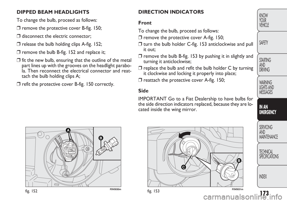 FIAT DOBLO COMBI 2012 Owner handbook (in English) 173
KNOW
YOUR
VEHICLE
SAFETY
STARTING
AND
DRIVING
WARNING
LIGHTS AND
MESSAGES
IN AN
EMERGENCY
SERVICING
AND
MAINTENANCE
TECHNICAL
SPECIFICATIONS
INDEX
F0V0030mfig. 152F0V0031mfig. 153
DIRECTION IND FIAT DOBLO COMBI 2012 Owner handbook (in English) 173
KNOW
YOUR
VEHICLE
SAFETY
STARTING
AND
DRIVING
WARNING
LIGHTS AND
MESSAGES
IN AN
EMERGENCY
SERVICING
AND
MAINTENANCE
TECHNICAL
SPECIFICATIONS
INDEX
F0V0030mfig. 152F0V0031mfig. 153
DIRECTION IND