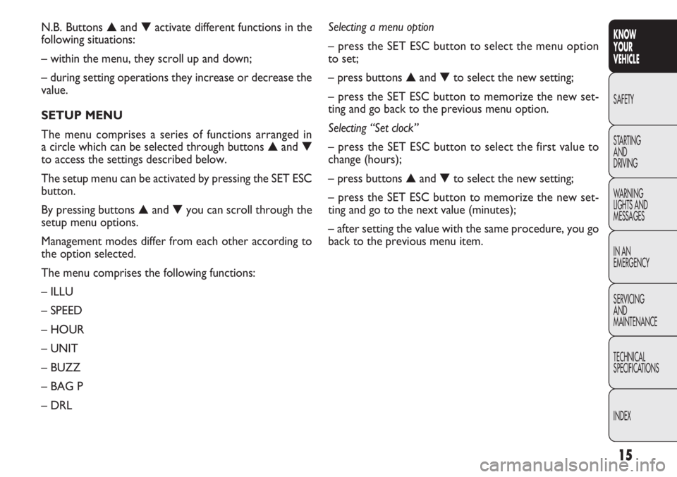 FIAT DOBLO COMBI 2012 Owner handbook (in English) 15
KNOW
YOUR
VEHICLE
SAFETY
STAR
TING
AND
DRIVING
WARNING
LIGHTS AND
MESSAGES
IN AN
EMERGENCY
SERVICING
AND
MAINTENANCE
TECHNICAL
SPECIFICATIONS
INDEX
N.B. Buttons ▲and ▼activate different functi FIAT DOBLO COMBI 2012 Owner handbook (in English) 15
KNOW
YOUR
VEHICLE
SAFETY
STAR
TING
AND
DRIVING
WARNING
LIGHTS AND
MESSAGES
IN AN
EMERGENCY
SERVICING
AND
MAINTENANCE
TECHNICAL
SPECIFICATIONS
INDEX
N.B. Buttons ▲and ▼activate different functi