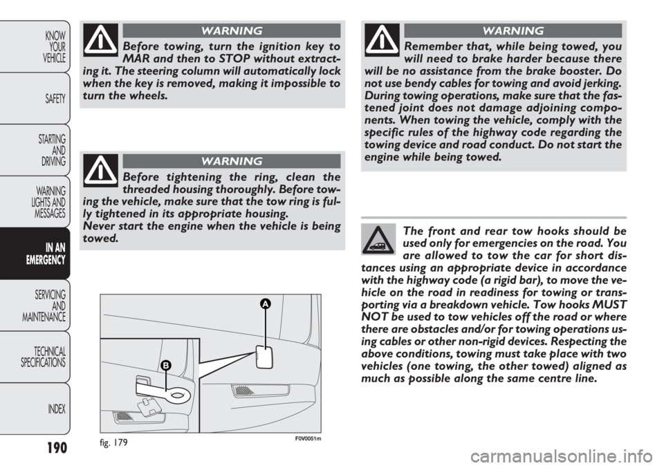 FIAT DOBLO COMBI 2013  Owner handbook (in English) 190
KNOWYOUR
VEHICLE
SAFETY
STARTING  AND
DRIVING
WARNING 
LIGHTS AND MESSAGES
IN AN 
EMERGENCY
SERVICING AND
MAINTENANCE
TECHNICAL
SPECIFICA TIONS
INDEX
F0V0051mfig. 179
Before towing, turn the ignit