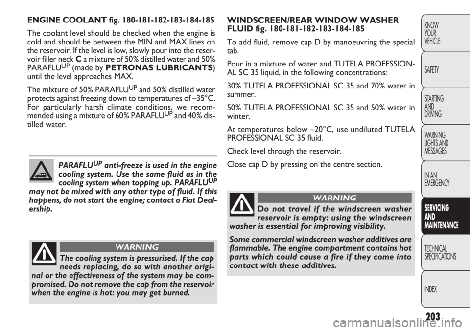 FIAT DOBLO COMBI 2012  Owner handbook (in English) 203
KNOW
YOUR
VEHICLE
SAFETY
STARTING 
AND
DRIVING
WARNING 
LIGHTS AND
MESSAGES
IN AN 
EMERGENCY
SERVIC
 ING 
AND
MAINTENANCE
TECHNICAL
SPECIFICA TIONS
INDEX
WINDSCREEN/REAR WINDOW WASHER
FLUID fig. 1