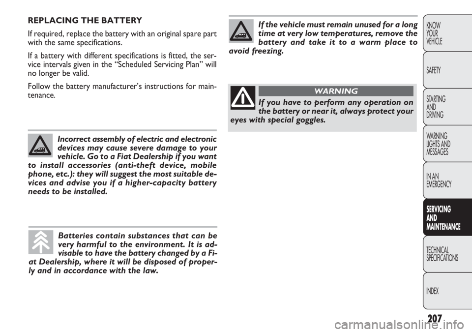 FIAT DOBLO COMBI 2013  Owner handbook (in English) 207
KNOW
YOUR
VEHICLE
SAFETY
STARTING 
AND
DRIVING
WARNING 
LIGHTS AND
MESSAGES
IN AN 
EMERGENCY
SERVIC
 ING 
AND
MAINTENANCE
TECHNICAL
SPECIFICA TIONS
INDEX
REPLACING THE BATTERY
If required, replace