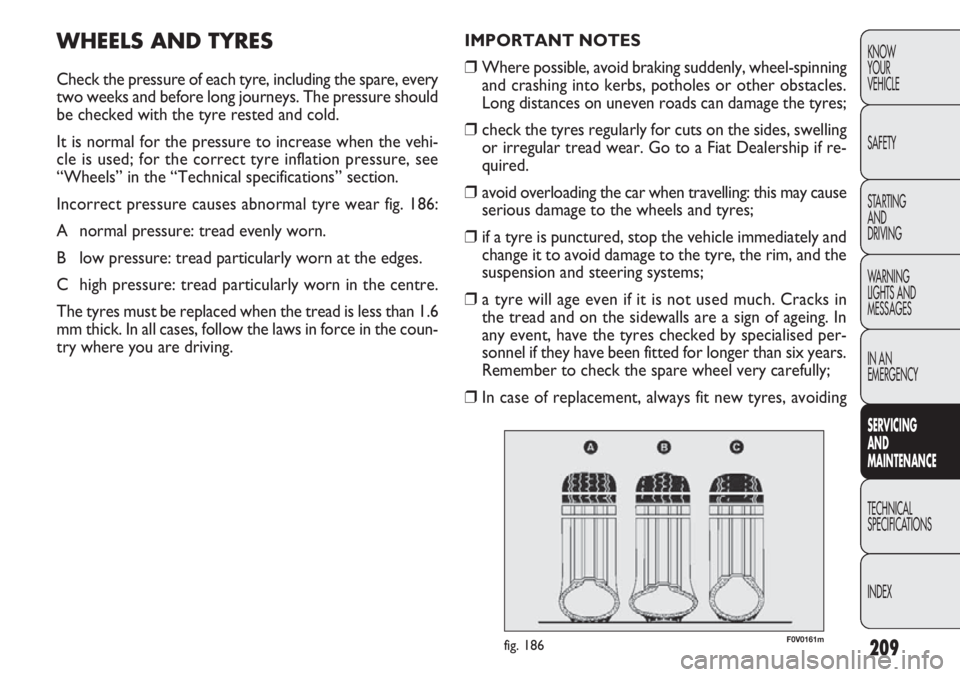 FIAT DOBLO COMBI 2013 Owner handbook (in English) 209
KNOW
YOUR
VEHICLE
SAFETY
STARTING
AND
DRIVING
WARNING
LIGHTS AND
MESSAGES
IN AN
EMERGENCY
SERVIC
ING
AND
MAINTENANCE
TECHNICAL
SPECIFICA TIONS
INDEX
IMPORTANT NOTES
❒ Where possible, avoid FIAT DOBLO COMBI 2013 Owner handbook (in English) 209
KNOW
YOUR
VEHICLE
SAFETY
STARTING
AND
DRIVING
WARNING
LIGHTS AND
MESSAGES
IN AN
EMERGENCY
SERVIC
ING
AND
MAINTENANCE
TECHNICAL
SPECIFICA TIONS
INDEX
IMPORTANT NOTES
❒ Where possible, avoid
